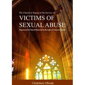 Obiodu, Chidiebere THE CHURCH IN NIGERIA AT THE SERVICE OF VICTIMS OF SEXUAL ABUSE PERPETRATED BY CHURCH PERSONNEL IN THE LIGHT OF CANONICAL NORMS Obiodu, Chidiebere THE CHURCH IN NIGERIA AT THE SERVICE OF VICTIMS OF SEXUAL ABUSE PERPETRATED BY CHURCH PERSONNEL IN THE LIGHT OF CANONICAL NORMS