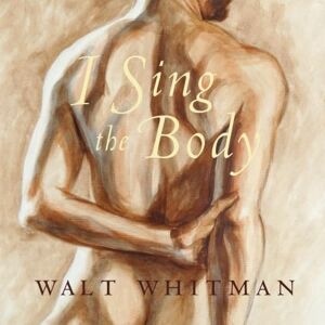 Whitman, Walt I Sing the Body: Poems of Sensual and Spiritual Love (Walt Whitman's "Children of Adam") Whitman, Walt I Sing the Body: Poems of Sensual and Spiritual Love (Walt Whitman's "Children of Adam")