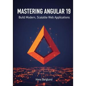 Berglund, Hans Mastering Angular 19: Build Modern, Scalable Web Applications Berglund, Hans Mastering Angular 19: Build Modern, Scalable Web Applications