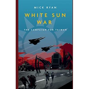 Ryan, Mick White Sun War: The Campaign for Taiwan (Casemate Fiction) Ryan, Mick White Sun War: The Campaign for Taiwan (Casemate Fiction)
