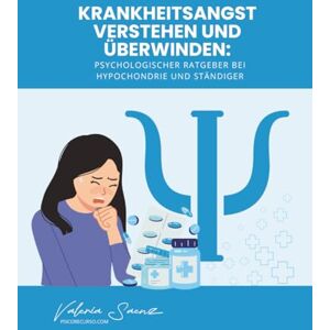 Saenz, Valeria Krankheitsangst verstehen und überwinden: Psychologischer Ratgeber bei Hypochondrie und ständiger Sorge um die Gesundheit Saenz, Valeria Krankheitsangst verstehen und überwinden: Psychologischer Ratgeber bei Hypochondrie und ständiger Sorge um die Gesundheit