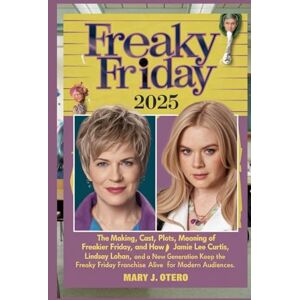 OTERO, MARY J. FREAKY FRIDAY 2025: The Making, Cast, Plots, Meaning of Freakier Friday and How Jamie Lee Curtis, Lindsay Lohan, and a New Generation Keep the Freaky Friday Franchise Alive for Modern Audiences OTERO, MARY J. FREAKY FRIDAY 2025: The Making, Cast, Plots, Meaning of Freakier Friday and How Jamie Lee Curtis, Lindsay Lohan, and a New Generation Keep the Freaky Friday Franchise Alive for Modern Audiences
