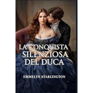 Starlington, Emmelyn La Conquista Silenziosa del Duca: Una commedia romantica Regency piccante e scandalosa in cui una moglie educata fa capitolare un libertino (Silenzio, Duchessa!) Starlington, Emmelyn La Conquista Silenziosa del Duca: Una commedia romantica Regency piccante e scandalosa in cui una moglie educata fa capitolare un libertino (Silenzio, Duchessa!)