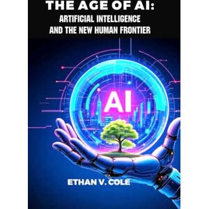 Cole, Ethan V. The age of ai: Artificial intelligence and the new human frontier Cole, Ethan V. The age of ai: Artificial intelligence and the new human frontier