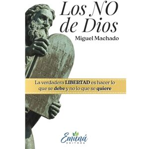 MACHADO PAZ, MIGUEL ÁNGEL Los NO de Dios: La verdadera LIBERTAD es hacer lo que se debe y no lo que se quiere MACHADO PAZ, MIGUEL ÁNGEL Los NO de Dios: La verdadera LIBERTAD es hacer lo que se debe y no lo que se quiere