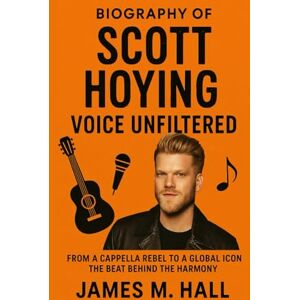 M. Hall, James SCOTT HOYING: Voice Unfiltered: From A Cappella Rebel To A Global Icon The Beat Behind The Harmony M. Hall, James SCOTT HOYING: Voice Unfiltered: From A Cappella Rebel To A Global Icon The Beat Behind The Harmony