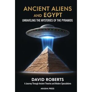 Roberts Ancient Aliens and Egypt: Unraveling the Mysteries of the Pyramids: A Journey Through Ancient Theories and Modern Speculations (Ancient Mysteries Unveiled) Roberts Ancient Aliens and Egypt: Unraveling the Mysteries of the Pyramids: A Journey Through Ancient Theories and Modern Speculations (Ancient Mysteries Unveiled)