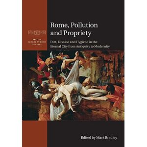 Rome, Pollution and Propriety: Dirt, Disease and Hygiene in the Eternal City from Antiquity to Modernity (British School at Rome Studies) Rome, Pollution and Propriety: Dirt, Disease and Hygiene in the Eternal City from Antiquity to Modernity (British School at Rome Studies)