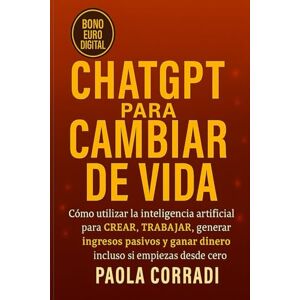CORRADI, PAOLA CHATGPT PARA CAMBIAR DE VIDA: Cómo utilizar la Inteligencia Artificial para Crear, Trabajar y Generar Ingresos Pasivos y Ganar dinero incluso si empiezas desde cero (AI Lifestyle) CORRADI, PAOLA CHATGPT PARA CAMBIAR DE VIDA: Cómo utilizar la Inteligencia Artificial para Crear, Trabajar y Generar Ingresos Pasivos y Ganar dinero incluso si empiezas desde cero (AI Lifestyle)