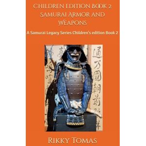 Tomas, Rikky Children edition Book 2 Samurai Armor and Weapons: A Samurai Legacy Series Children's edition Book 2 (Samurai Legacy series a journey back in time in Japanese History...) Tomas, Rikky Children edition Book 2 Samurai Armor and Weapons: A Samurai Legacy Series Children's edition Book 2 (Samurai Legacy series a journey back in time in Japanese History...)