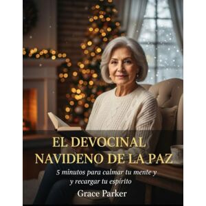 Parker, Grace EL DEVOCIONAL NAVIDEÑO DE LA PAZ: 5 minutos para calmar tu mente y recargar tu espíritu Parker, Grace EL DEVOCIONAL NAVIDEÑO DE LA PAZ: 5 minutos para calmar tu mente y recargar tu espíritu