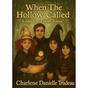 Trudeau, Charlene Danielle When The Hollow Called: A collection of short stories (The Thistlethorn Hollow Tales) Trudeau, Charlene Danielle When The Hollow Called: A collection of short stories (The Thistlethorn Hollow Tales)