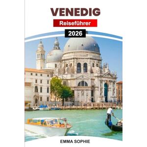 Sophie, Emma VENEDIG REISEFÜHRER 2026: Entdecken Sie versteckte Kanäle, lokale Geheimnisse, zeitlose Romantik und authentische Abenteuer in Italiens schwimmender Stadt der Träume. Sophie, Emma VENEDIG REISEFÜHRER 2026: Entdecken Sie versteckte Kanäle, lokale Geheimnisse, zeitlose Romantik und authentische Abenteuer in Italiens schwimmender Stadt der Träume.