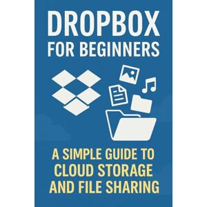 Ellison, Will Dropbox for Beginners: A Simple Guide to Cloud Storage and File Sharing Ellison, Will Dropbox for Beginners: A Simple Guide to Cloud Storage and File Sharing