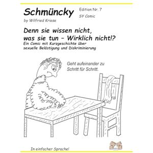 Kriese, Wilfried Schmüncky Denn sie wissen nicht, was sie tun – Wirklich nicht!? Edition Nr.7: Ein Comic mit Kurzgeschichte über sexuelle Belästigung und Diskriminierung Kriese, Wilfried Schmüncky Denn sie wissen nicht, was sie tun – Wirklich nicht!? Edition Nr.7: Ein Comic mit Kurzgeschichte über sexuelle Belästigung und Diskriminierung