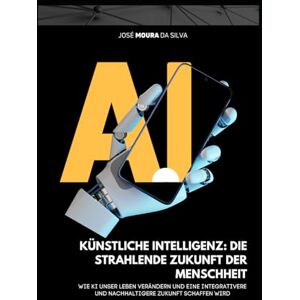 Silva Künstliche Intelligenz: Die strahlende Zukunft der Menschheit: Wie KI unser Leben verändern und eine integrativere und nachhaltigere Zukunft schaffen wird Silva Künstliche Intelligenz: Die strahlende Zukunft der Menschheit: Wie KI unser Leben verändern und eine integrativere und nachhaltigere Zukunft schaffen wird