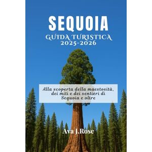 Rose, Ava J. SEQUOIA GUIDA TURISTICA 2025-2026: Alla scoperta della maestosità, dei miti e dei sentieri di Sequoia e oltre Rose, Ava J. SEQUOIA GUIDA TURISTICA 2025-2026: Alla scoperta della maestosità, dei miti e dei sentieri di Sequoia e oltre