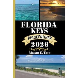 Tate, Mason E. FLORIDA KEYS REISEFÜHRER 2026: Ihr Reisebegleiter zum Erkunden und Genießen der Attraktionen dieses Reiseziels, das man unbedingt besuchen muss. (Epische Reisen – Reiseführer-Serie) Tate, Mason E. FLORIDA KEYS REISEFÜHRER 2026: Ihr Reisebegleiter zum Erkunden und Genießen der Attraktionen dieses Reiseziels, das man unbedingt besuchen muss. (Epische Reisen – Reiseführer-Serie)
