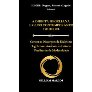Silva A DIREITA HEGELIANA E O USO CONTEMPORÂNEO DE HEGEL: Contra as Distorções da Dialética: Hegel como antídoto às leituras totalitárias da modernidade (HEGEL: Origens, Sistema e Legado) Silva A DIREITA HEGELIANA E O USO CONTEMPORÂNEO DE HEGEL: Contra as Distorções da Dialética: Hegel como antídoto às leituras totalitárias da modernidade (HEGEL: Origens, Sistema e Legado)