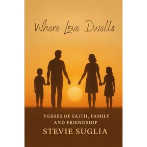Suglia, Stevie Where Love Dwells: Verses of Faith, Family & Friendship Suglia, Stevie Where Love Dwells: Verses of Faith, Family & Friendship