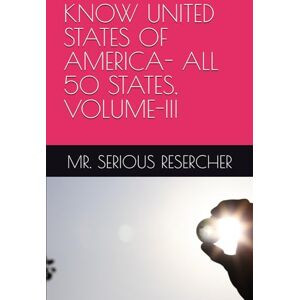 RESERCHER, MR. SERIOUS KNOW UNITED STATES OF AMERICA- ALL 50 STATES, VOLUME-III RESERCHER, MR. SERIOUS KNOW UNITED STATES OF AMERICA- ALL 50 STATES, VOLUME-III