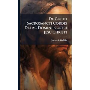 Galliffet, Joseph De De Cultu Sacrosancti Cordis Dei Ac Domini Nostri Jesu Christi Galliffet, Joseph De De Cultu Sacrosancti Cordis Dei Ac Domini Nostri Jesu Christi