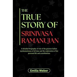 Weber THE TRUE STORY OF SRINIVASA RAMANUJAN: A detailed biography of one of the greatest Indian mathematicians of all time and the exploration of his ... inventions and their detailed life stories) Weber THE TRUE STORY OF SRINIVASA RAMANUJAN: A detailed biography of one of the greatest Indian mathematicians of all time and the exploration of his ... inventions and their detailed life stories)