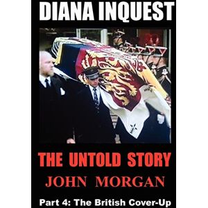 Morgan, John Diana Inquest: The British Cover-Up: Volume 4 Morgan, John Diana Inquest: The British Cover-Up: Volume 4