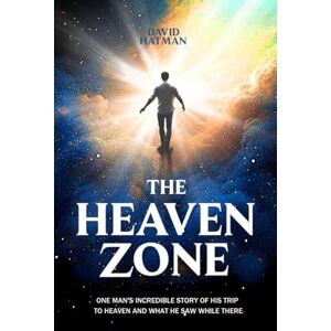 HATMAN, DAVID THE HEAVEN ZONE: One Man's Incredible Story Of His Trip To Heaven And What He Saw While There HATMAN, DAVID THE HEAVEN ZONE: One Man's Incredible Story Of His Trip To Heaven And What He Saw While There