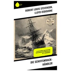Stevenson, Robert Louis Die Schiffswrack-Händler: Ein mysteriöses Abenteuer über Schatzsuchen und Handelsreisen im 19. Jahrhundert Stevenson, Robert Louis Die Schiffswrack-Händler: Ein mysteriöses Abenteuer über Schatzsuchen und Handelsreisen im 19. Jahrhundert