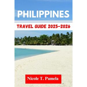T. Pamela, Nicole Philippines Travel Guide 2025 2026: UNVEILING TOP ATTRACTION, LOCAL TIPS AND ESSENTIAL INFORMATION FOR EXPLORING MANILA, QUEZON CITY, MAKATI AND MORE LIKE A PRO T. Pamela, Nicole Philippines Travel Guide 2025 2026: UNVEILING TOP ATTRACTION, LOCAL TIPS AND ESSENTIAL INFORMATION FOR EXPLORING MANILA, QUEZON CITY, MAKATI AND MORE LIKE A PRO