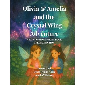 Cook, Tamara Olivia & Amelia and the Crystal Wing Adventure: A Fairy Garden Series Book Special Edition (The Fairy Garden Series) Cook, Tamara Olivia & Amelia and the Crystal Wing Adventure: A Fairy Garden Series Book Special Edition (The Fairy Garden Series)