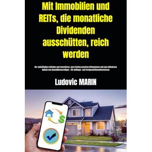 MARIN, Ludovic Mit Immobilien und REITs, die monatliche Dividenden ausschütten, reich werden:: Der vollständige Leitfaden zum Investieren, zum Erzielen passiven ... Für Anfänger- und Fortgeschritteneninvestoren MARIN, Ludovic Mit Immobilien und REITs, die monatliche Dividenden ausschütten, reich werden:: Der vollständige Leitfaden zum Investieren, zum Erzielen passiven ... Für Anfänger- und Fortgeschritteneninvestoren