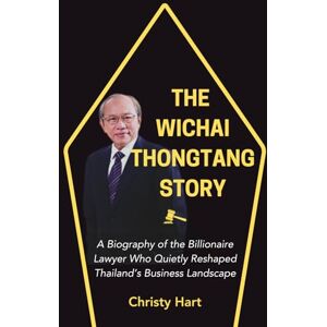 Hart, Christy THE WICHAI THONGTANG STORY: A Biography of the Billionaire Lawyer Who Quietly Reshaped Thailand’s Business Landscape (The Legal Titans: Hall of Fame of Great Lawyers) Hart, Christy THE WICHAI THONGTANG STORY: A Biography of the Billionaire Lawyer Who Quietly Reshaped Thailand’s Business Landscape (The Legal Titans: Hall of Fame of Great Lawyers)