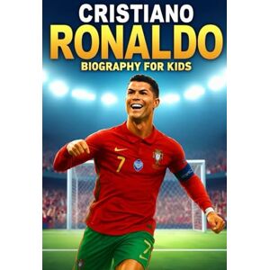 Ayden, Noir Cristiano Ronaldo Biography For Kids: The Inspiring Story of His Life, Soccer Journey, and Rise to Becoming a Football Legend Ayden, Noir Cristiano Ronaldo Biography For Kids: The Inspiring Story of His Life, Soccer Journey, and Rise to Becoming a Football Legend