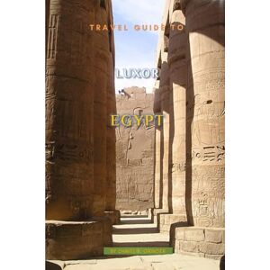 K. Grinder, Daniel Travel Guide To Luxor, Egypt K. Grinder, Daniel Travel Guide To Luxor, Egypt