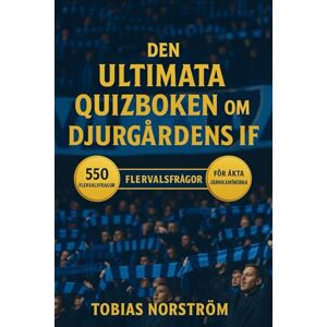 Norström, Tobias Den Ultimata quizboken om Djurgårdens IF: 550 flervalsfrågor som täcker klubbens historia, spelare, tränare, matcher, rekord, statistik, rivaliteter, ... bör veta – med svar efter varje 50-frågeblock Norström, Tobias Den Ultimata quizboken om Djurgårdens IF: 550 flervalsfrågor som täcker klubbens historia, spelare, tränare, matcher, rekord, statistik, rivaliteter, ... bör veta – med svar efter varje 50-frågeblock