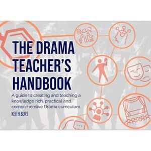 Burt, Keith The Drama Teacher's Handbook: A guide to creating and teaching a knowledge rich, practical and comprehensive Drama curriculum Burt, Keith The Drama Teacher's Handbook: A guide to creating and teaching a knowledge rich, practical and comprehensive Drama curriculum