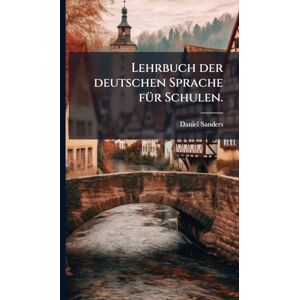 Sanders, Daniel Lehrbuch der deutschen Sprache fÃ1/4r Schulen. Sanders, Daniel Lehrbuch der deutschen Sprache fÃ1/4r Schulen.