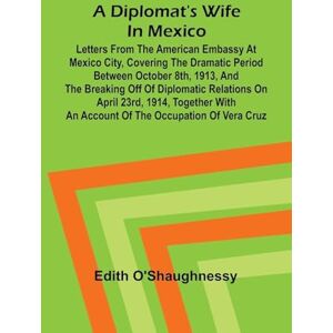 O'Shaughnessy, Edith Astounding Stories, February, 1931 (Edition1): Letters from the American Embassy at Mexico City, covering the dramatic period between October 8th, ... with an account of the occupation of Vera Cr O'Shaughnessy, Edith Astounding Stories, February, 1931 (Edition1): Letters from the American Embassy at Mexico City, covering the dramatic period between October 8th, ... with an account of the occupation of Vera Cr