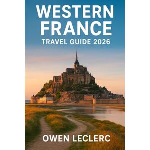 Leclerc, Owen WESTERN FRANCE TRAVEL GUIDE 2026: Explore Brittany, Normandy, Loire, Bordeaux & The Basque Coast – Culture, Cuisine & Adventure Awaits Leclerc, Owen WESTERN FRANCE TRAVEL GUIDE 2026: Explore Brittany, Normandy, Loire, Bordeaux & The Basque Coast – Culture, Cuisine & Adventure Awaits