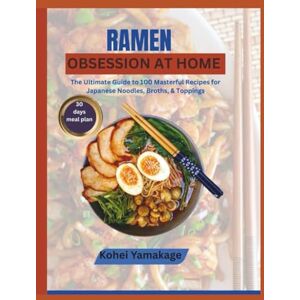 Yamakage, Kohei Ramen Obsession at Home: The Ultimate Guide to 100 Masterful Recipes for Japanese Noodles, Broths, & Toppings Yamakage, Kohei Ramen Obsession at Home: The Ultimate Guide to 100 Masterful Recipes for Japanese Noodles, Broths, & Toppings