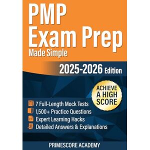 Academy, PrimeScore PMP Exam Prep Made Simple: 7 Full-Length Mock Tests, 1,500+ Practice Questions, Detailed Answers & Explanations to Help You Achieve a High Score Academy, PrimeScore PMP Exam Prep Made Simple: 7 Full-Length Mock Tests, 1,500+ Practice Questions, Detailed Answers & Explanations to Help You Achieve a High Score