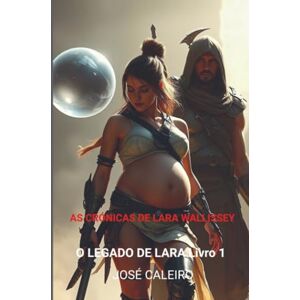 caLEiro, jOSé As Crónicas de Lara Wallissey: O legado de Lara caLEiro, jOSé As Crónicas de Lara Wallissey: O legado de Lara