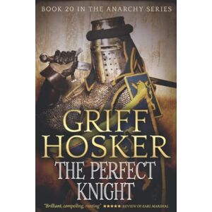 Hosker, Griff The Perfect Knight: 20 (The Anarchy Series) Hosker, Griff The Perfect Knight: 20 (The Anarchy Series)