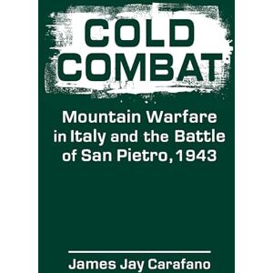 Carafano, James Jay Cold Combat: Mountain Warfare in Italy and the Battle of San Pietro, 1943 Carafano, James Jay Cold Combat: Mountain Warfare in Italy and the Battle of San Pietro, 1943