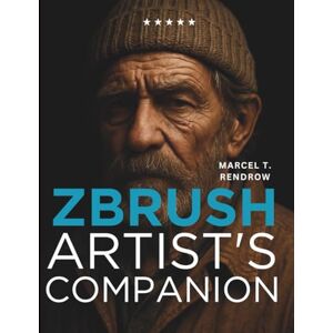Rendrow, Marcel T. ZBrush Artist's Companion: The Complete Digital Sculptor’s Guide (Graphic Designers Handbook and Tips) Rendrow, Marcel T. ZBrush Artist's Companion: The Complete Digital Sculptor’s Guide (Graphic Designers Handbook and Tips)