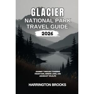 BROOKS, HARRINGTON GLACIER NATIONAL PARK TRAVEL GUIDE 2026: Journey Through Towering Mountains Serene Lakes and Abundant Wildlife (TRAVELING MADE EASY IN ENGLISH AND GERMAN) BROOKS, HARRINGTON GLACIER NATIONAL PARK TRAVEL GUIDE 2026: Journey Through Towering Mountains Serene Lakes and Abundant Wildlife (TRAVELING MADE EASY IN ENGLISH AND GERMAN)