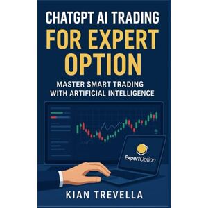 TREVELLA, KIAN ChatGPT AI Trading for Expert Option: Master Smart Trading with Artificial Intelligence: A Practical Guide to Using ChatGPT for Market Analysis, Signal Generation, and Strategy Automation TREVELLA, KIAN ChatGPT AI Trading for Expert Option: Master Smart Trading with Artificial Intelligence: A Practical Guide to Using ChatGPT for Market Analysis, Signal Generation, and Strategy Automation