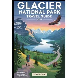 Becker Glacier National Park Travel Guide 2025 (Color Interior): Experience the Majesty of the Rockies with Scenic Drives, Epic Hiking Trails, Grinnell ... Jaw-Dropping Mountain Views and Top Sights Becker Glacier National Park Travel Guide 2025 (Color Interior): Experience the Majesty of the Rockies with Scenic Drives, Epic Hiking Trails, Grinnell ... Jaw-Dropping Mountain Views and Top Sights